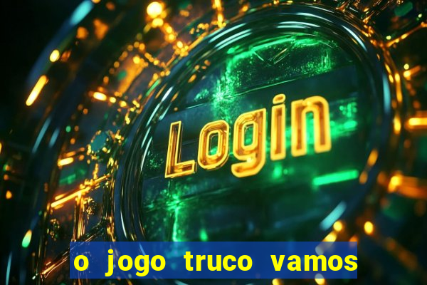 o jogo truco vamos paga mesmo